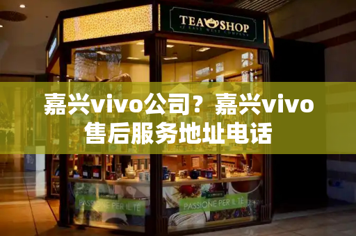 嘉兴vivo公司？嘉兴vivo售后服务地址电话