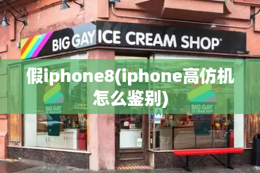 假iphone8(iphone高仿机怎么鉴别)-第1张图片-星选测评