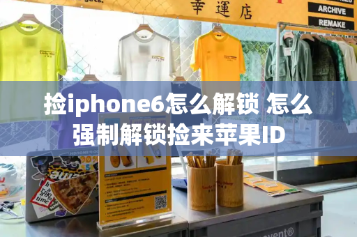捡iphone6怎么解锁 怎么强制解锁捡来苹果ID
