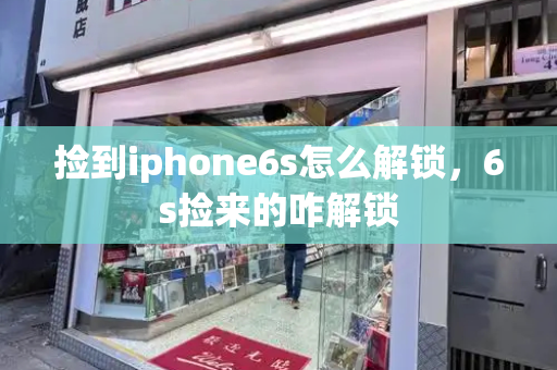 捡到iphone6s怎么解锁，6s捡来的咋解锁