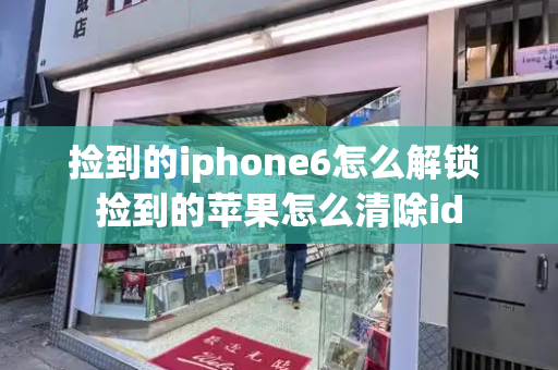 捡到的iphone6怎么解锁 捡到的苹果怎么清除id