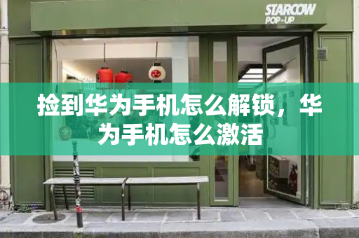 捡到华为手机怎么解锁，华为手机怎么激活-第1张图片-星选测评