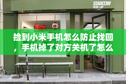 捡到小米手机怎么防止找回，手机掉了对方关机了怎么能找到-第1张图片-星选测评