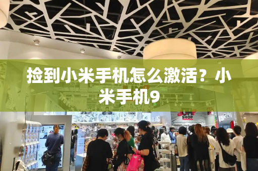 捡到小米手机怎么激活？小米手机9