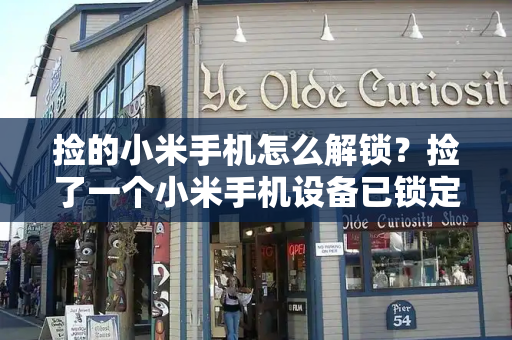 捡的小米手机怎么解锁？捡了一个小米手机设备已锁定怎么办-第1张图片-星选测评