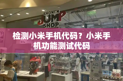 检测小米手机代码？小米手机功能测试代码
