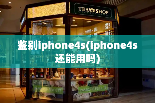 鉴别iphone4s(iphone4s还能用吗)-第1张图片-星选测评