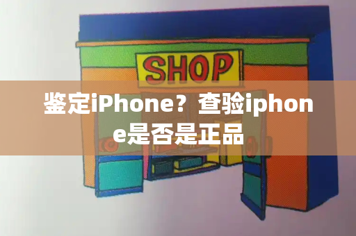 鉴定iPhone？查验iphone是否是正品
