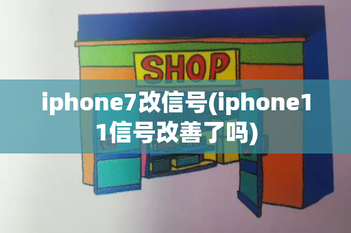 iphone7改信号(iphone11信号改善了吗)
