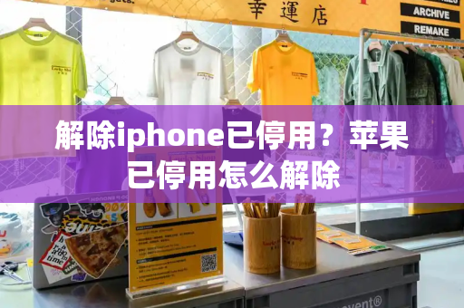 解除iphone已停用？苹果已停用怎么解除