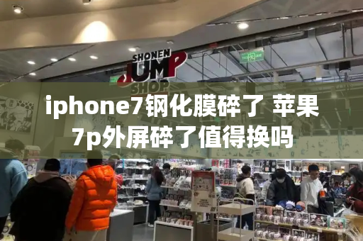 iphone7钢化膜碎了 苹果7p外屏碎了值得换吗