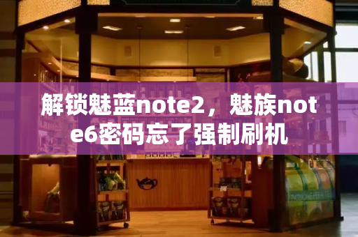 解锁魅蓝note2，魅族note6密码忘了强制刷机