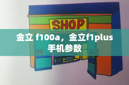 金立 f100a，金立f1plus手机参数-第1张图片-星选测评