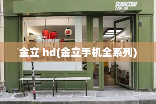 金立 hd(金立手机全系列)