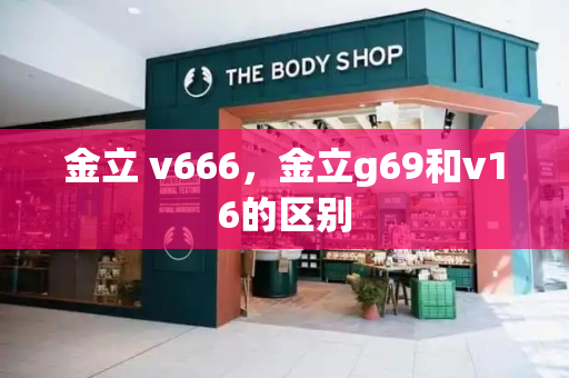 金立 v666，金立g69和v16的区别