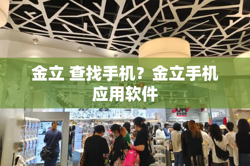 金立 查找手机？金立手机应用软件