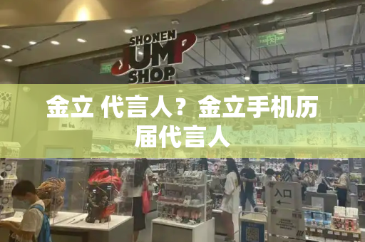 金立 代言人？金立手机历届代言人