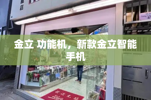 金立 功能机，新款金立智能手机
