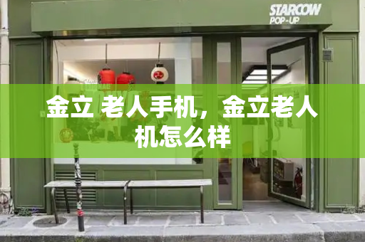 金立 老人手机，金立老人机怎么样
