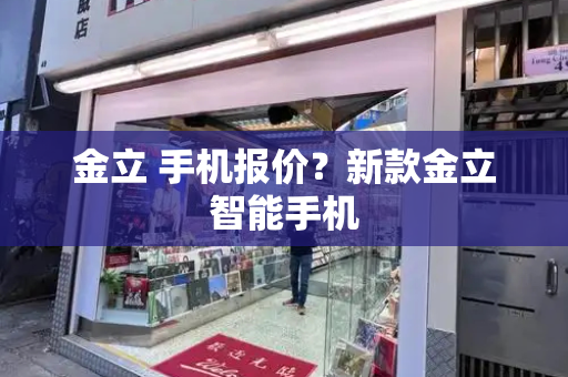 金立 手机报价？新款金立智能手机-第1张图片-星选测评