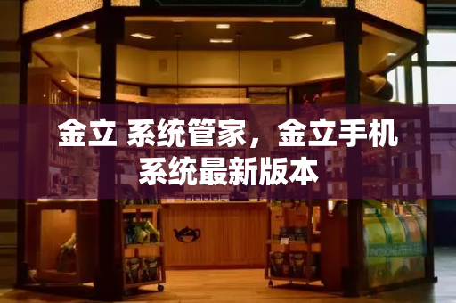 金立 系统管家，金立手机系统最新版本-第1张图片-星选测评