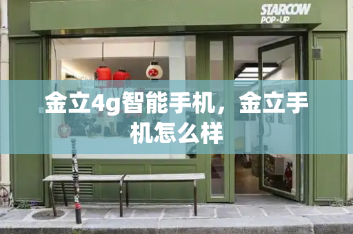 金立4g智能手机，金立手机怎么样