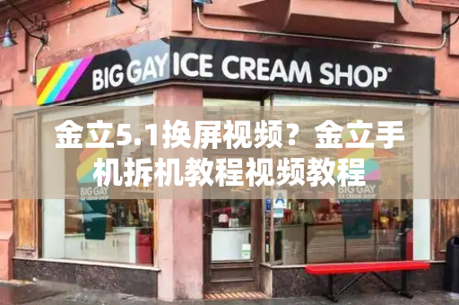 金立5.1换屏视频？金立手机拆机教程视频教程