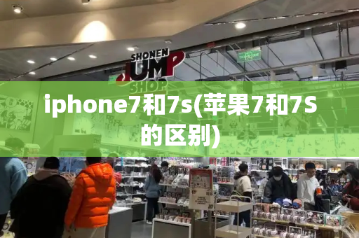 iphone7和7s(苹果7和7S的区别)-第1张图片-星选测评