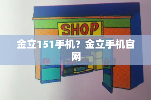 金立151手机？金立手机官网-第1张图片-星选测评