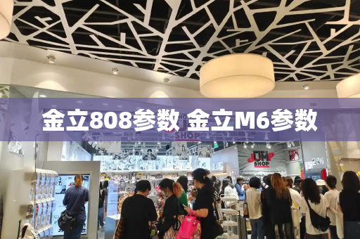 金立808参数 金立M6参数