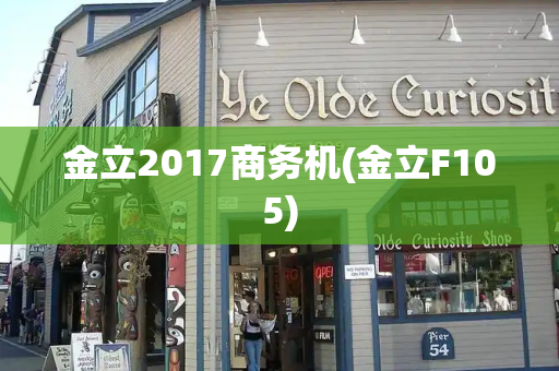 金立2017商务机(金立F105)-第1张图片-星选测评