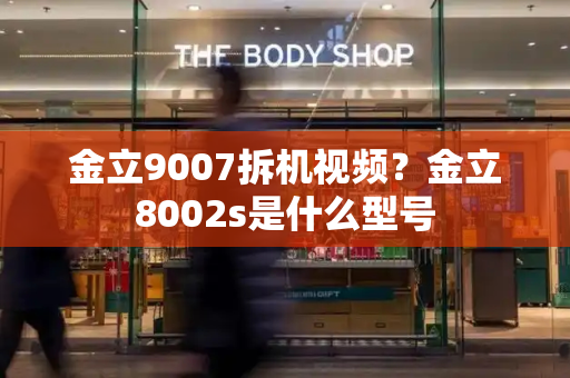 金立9007拆机视频？金立8002s是什么型号-第1张图片-星选测评