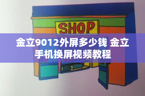 金立9012外屏多少钱 金立手机换屏视频教程