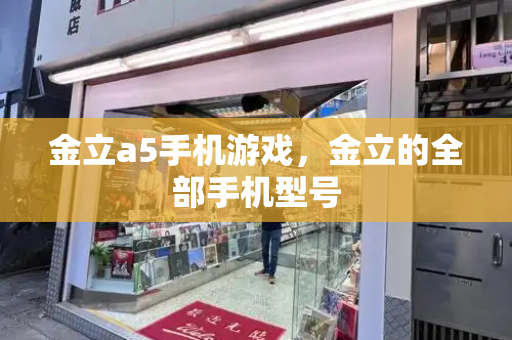 金立a5手机游戏，金立的全部手机型号