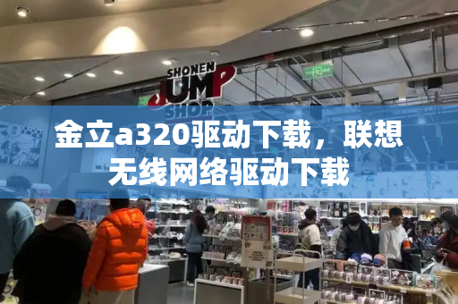 金立a320驱动下载，联想无线网络驱动下载