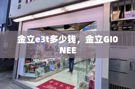 金立e3t多少钱，金立GI0NEE