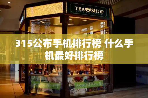 315公布手机排行榜 什么手机最好排行榜
