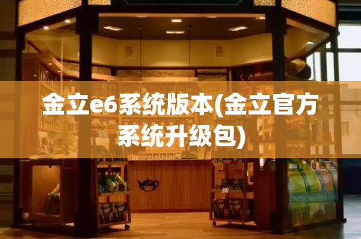 金立e6系统版本(金立官方系统升级包)-第1张图片-星选测评