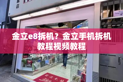 金立e8拆机？金立手机拆机教程视频教程