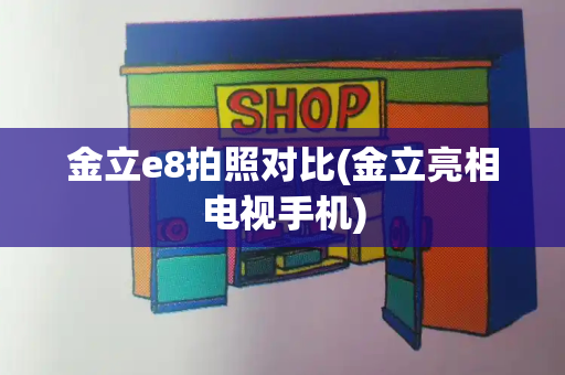 金立e8拍照对比(金立亮相电视手机)-第1张图片-星选测评