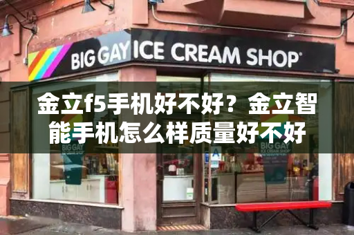 金立f5手机好不好？金立智能手机怎么样质量好不好