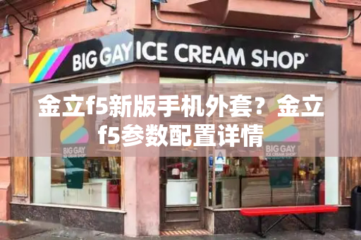 金立f5新版手机外套？金立f5参数配置详情