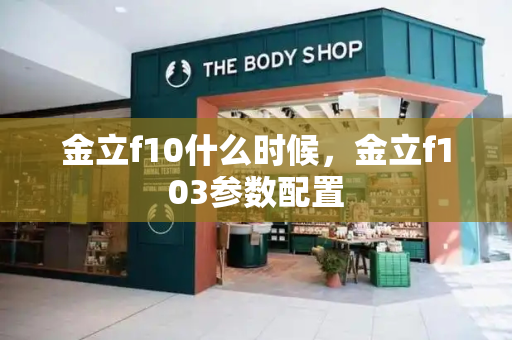 金立f10什么时候，金立f103参数配置