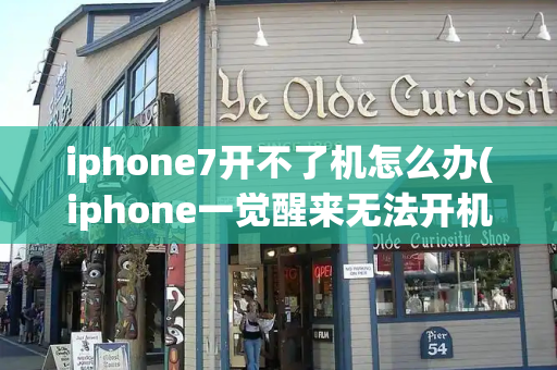 iphone7开不了机怎么办(iphone一觉醒来无法开机)