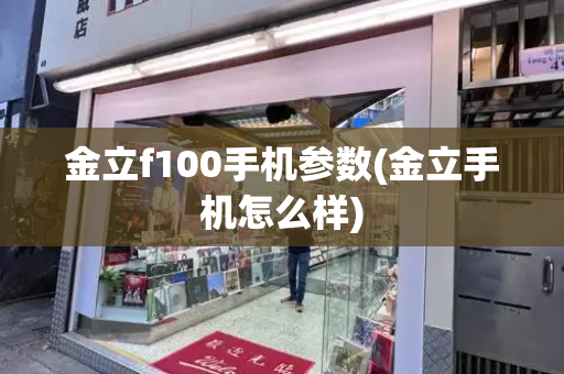 金立f100手机参数(金立手机怎么样)-第1张图片-星选测评