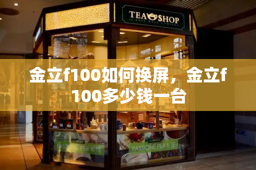 金立f100如何换屏，金立f100多少钱一台-第1张图片-星选测评