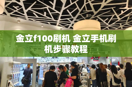 金立f100刷机 金立手机刷机步骤教程