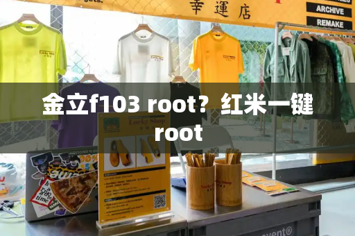 金立f103 root？红米一键root-第1张图片-星选测评