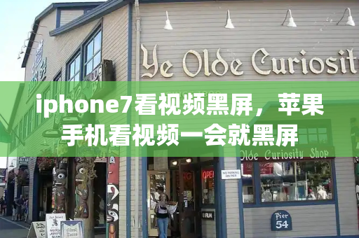 iphone7看视频黑屏，苹果手机看视频一会就黑屏