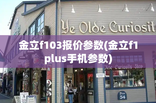金立f103报价参数(金立f1plus手机参数)-第1张图片-星选测评